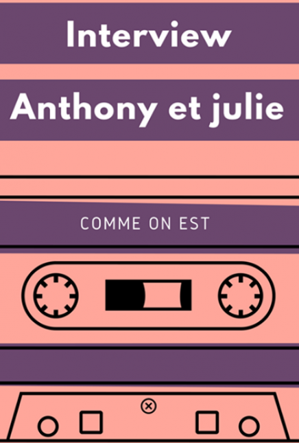 Interview : Julie et Anthony du blog Comme on est